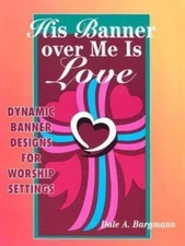 His Banner over Me Is Love: Dynamic Banner Designs for Worship Settings