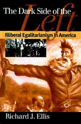 Dark Side of the Left : Illiberal Egalitarianism in America by Richard J....