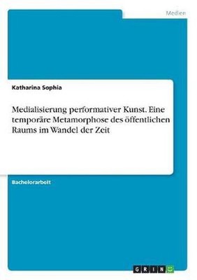 Medialisierung performativer Kunst. Eine temporare Metamorphose des oeffentliche