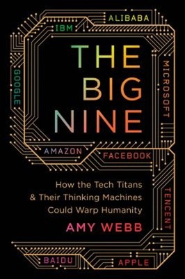 The Big Nine : How the Tech Titans and Their Thinking Machines Co