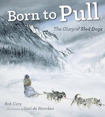 Born to Pull: The Glory of Sled Dogs by Bob Cary: Used