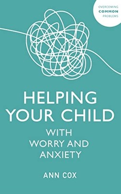 Helping Your Child with Worry and Anxiety -  NEW Ann Cox 2021