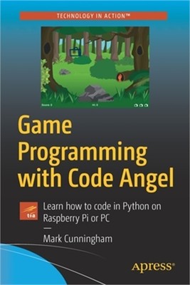 Game Programming with Code Angel: Learn How to Code in Python on Raspberry Pi or