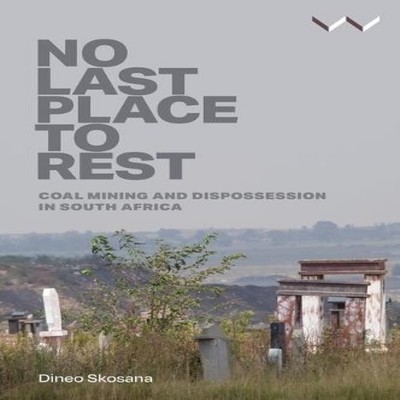 No Last Place to Rest Coal Mining and Dispossession in South Afri