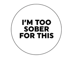 I’m Too Sober For This  2.25”  Pinback Button Pin Badge