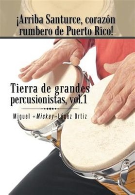 ¡arriba Santurce, Corazón Rumbero De Puerto Rico! : Tierra De Grandes Percusi...