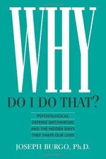 Why Do I Do That?: Psychological Defense Mechanisms and the Hidden Ways They...