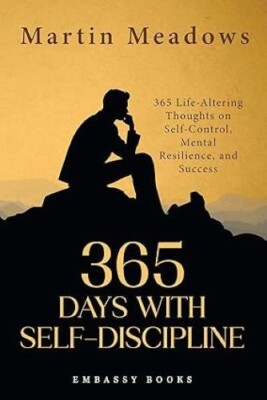 365 Days With Self-Discipline: 365 Life-Altering Thoughts on Self-Control, Menta