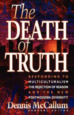 The Death of Truth: What's Wrong With Multiculturalism, the Rejection of Reason