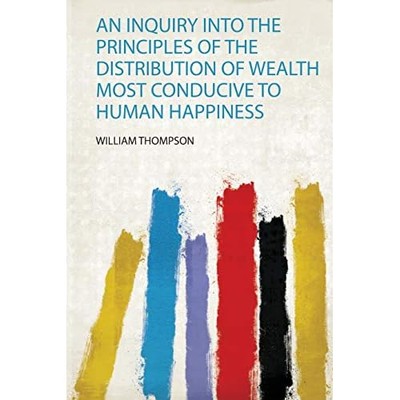 Inquiry Into the Principles of the Distribution of Weal -  NEW William Thompso 2