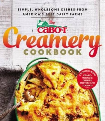 The Cabot Creamery Cookbook: Simple, Wholesome Dishes from America's Best - GOOD