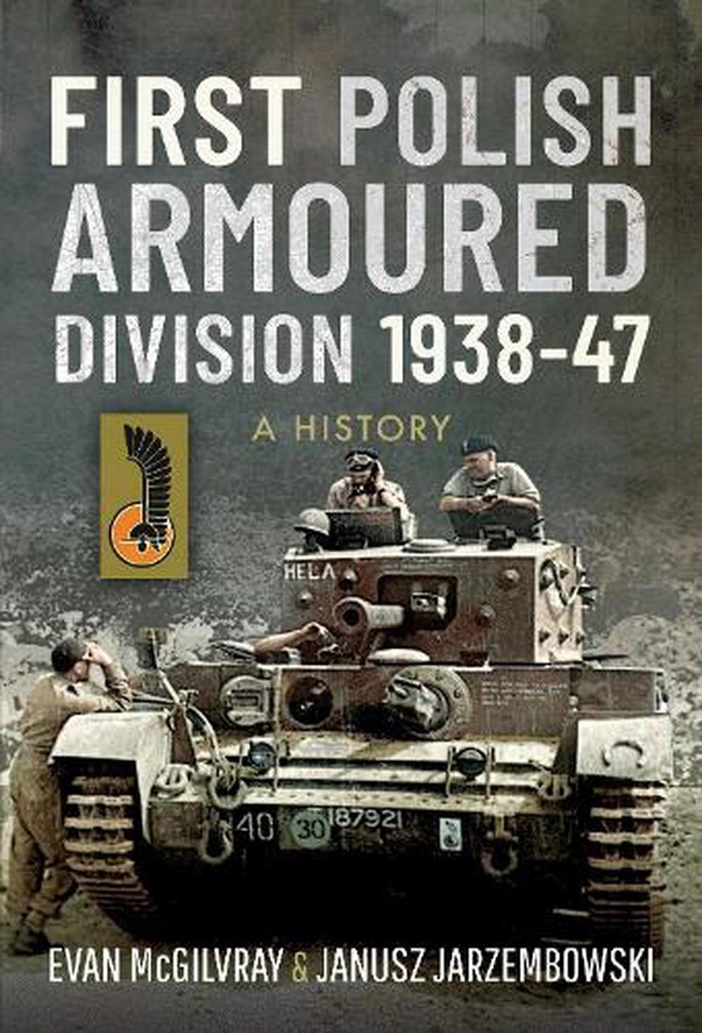 First Polish Armoured Division 1938-47: A History by Evan McGilvray (English) Ha