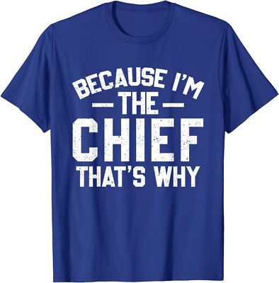 Because I'm The Chief That's Why Shirt Funny Chief Unisex T-Shirt