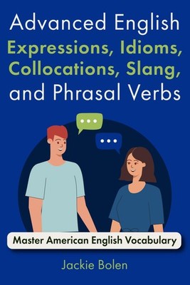 Advanced English Expressions, Idioms, Collocations, Slang, and Phrasal Verbs: Ma