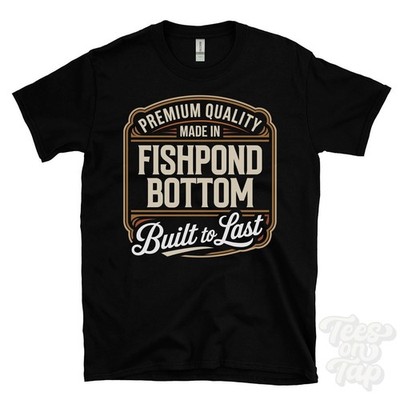 MADE IN FISHPOND BOTTOM PREMIUM QUALITY BUILT TO LAST T-SHIRT Dorset England