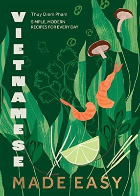 Vietnamese Made Easy: Simple, Modern Recipes for Every Day by Thuy Diem Pham