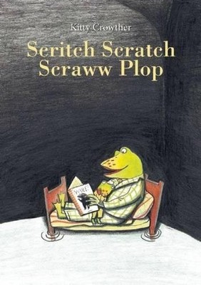 SCRITCH SCRATCH SCRAWW PLOP By Kitty Crowther - Hardcover *Excellent Condition*