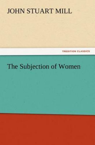 Subjection Subjection of Women by John Stuart Mill (2012, Trade Paperback) for ...