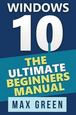 Windows 10: The Ultimate Beginners Manual by Max Green (English) Paperback Book