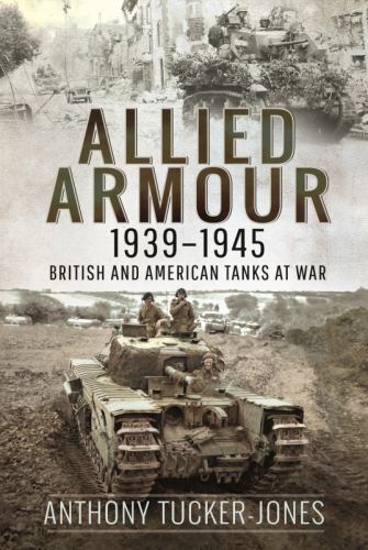 Allied Armour, 1939-1945 : British and American Tanks at War by Anthony ...