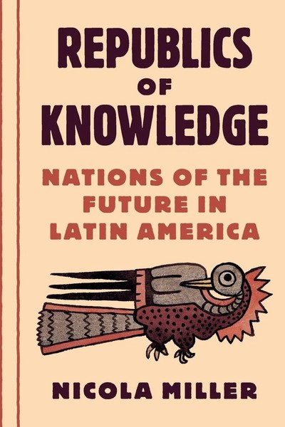Republics Of Knowledge Nations Of The Future In Latin America Nicola Miller Buch-image