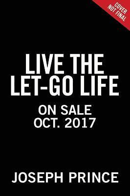 Live the Let-Go Life : Breaking Free from Stress, Worry, and