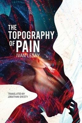 Ivan Lesay The Topography of Pain (Paperback)