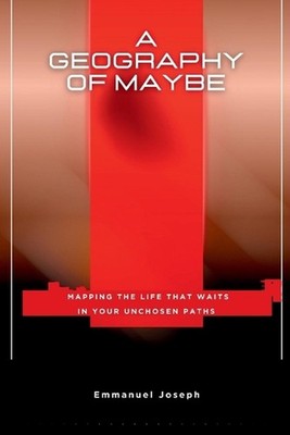 A Geography of Maybe, Mapping the Life That Waits in Your Unchosen Paths by Emma
