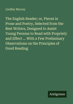 The English Reader  or, Pieces in Prose and Poetry, Selected from the Best Write