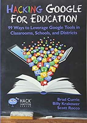Hacking Google for Education : 99 Ways to Leverage Google Tools i