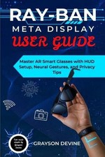 Ray-Ban Meta Display User Guide: Master AR Smart Glasses with HUD Setup, Neural