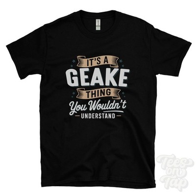 IT'S A GEAKE THING YOU WOULD'T UNDERSTAND T-SHIRT Name Nachname Familie Geschenk