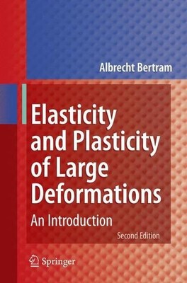 Elasticity and Plasticity of Large Deformations. An Introduction. Bertram, Albre