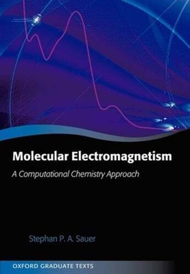 Molecular Electromagnetism: A Computational Chemistry Approach by Sauer: New
