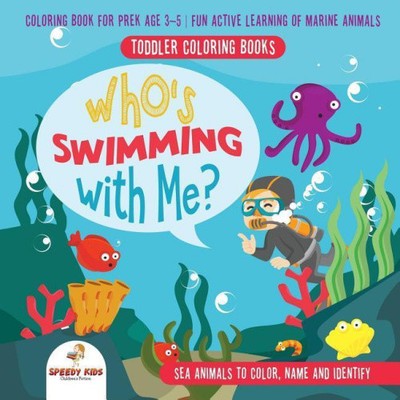 Toddler Coloring Books. Who's Swimming with Me? Sea Animals to Color, Name and