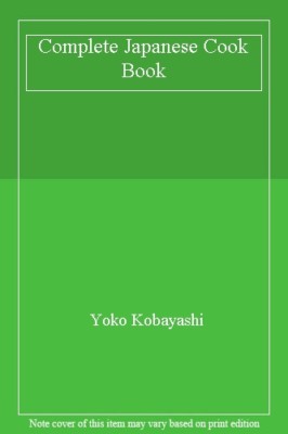 The Complete Japanese Cookbook By Yoko Kobayashi