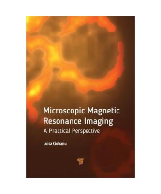 Microscopic Magnetic Resonance Imaging: A Practical Perspective, Luisa Ciobanu
