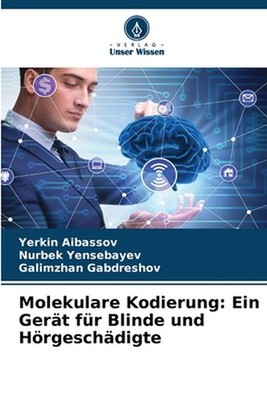 Molekulare Kodierung: Ein Ger?t f?r Blinde und H?rgesch?digte by Yerkin Aibassov