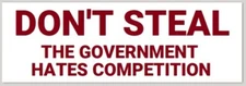 "DON'T STEAL - THE GOVERNMENT HATES COMPETITION" bumper sticker decal republican
