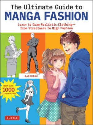 The Ultimate Guide to Manga Fashion: Learn to Draw Realistic Clothing--From Stre