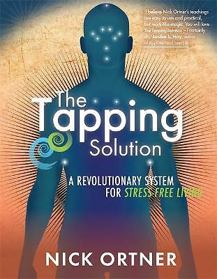 The Tapping Solution: A Revolutionary System for Stress-Free Living by Nick...