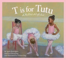 T Is for Tutu: A Ballet Alphabet by Rodriguez, Sonia; Browning, Kurt