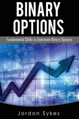 Options Trading For Beginners: Fundamental Skills To Dominate Binary Options by