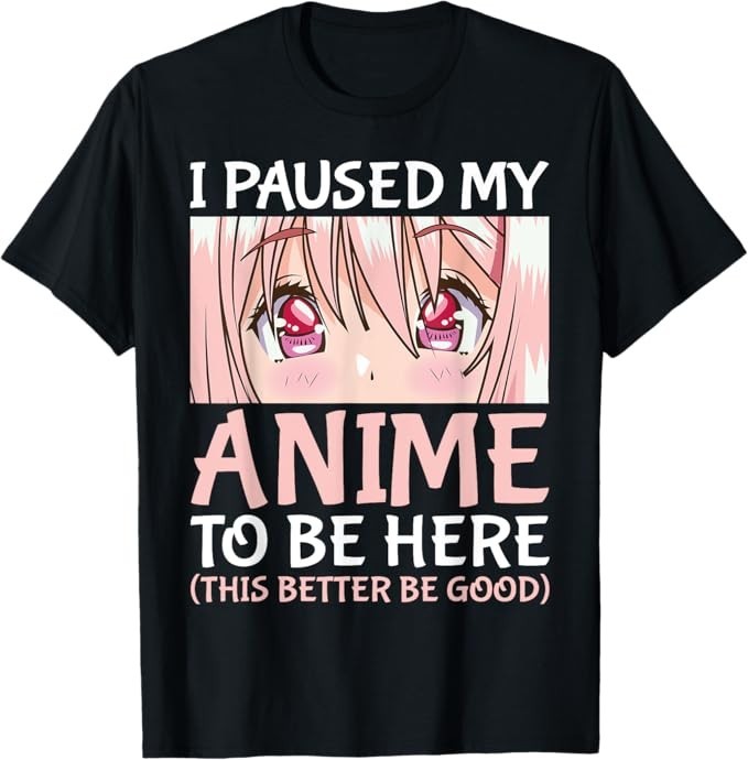Camiseta I Paused My Anime To Be Here Otaku Anime Merch Regalo