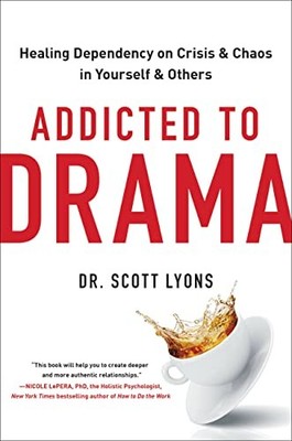 Addicted to Drama: Healing Dependency on Crisis and Chaos in Yourself and Other
