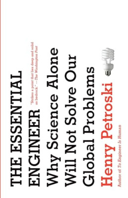The Essential Engineer: Why Science Alone Will Not Solv - Paperback NEW Henry Pe