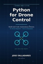 Python for Drone Control: Build and Code Autonomous Drones by Jose Valladares Pa