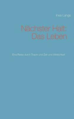 N?Chster Halt: Das Leben: Eine Reise Durch Traum Und Zeit Und Wirklichkeit