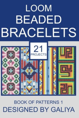 Loom Beaded Bracelets. Book of Patterns 1: 21 Projects -  NEW Galiya 2018