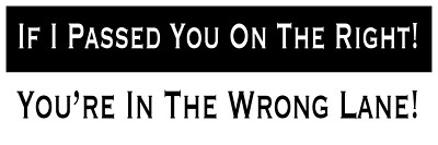 If I Passed You on the Right... You're in the Wrong Lane - Bumper Sticker T002